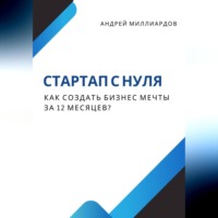 . Стартап с нуля. Как создать бизнес мечты за 12 месяцев?