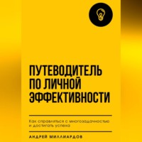 . Путеводитель по личной эффективности. Как справляться с многозадачностью и достигать успеха