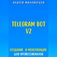 . Telegram Bot V2. Создание бота и Монетизация для профессионалов