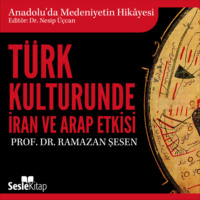 Prof. Dr. Ramazan Şeşen. Anadolu'da Medeniyetin Hikayesi 9 - T?rk K?lt?r?nde İran ve Arap Etkisi
