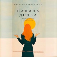 Наталья Москвитина. Папина дочка. Путь от отца земного к Отцу Небесному