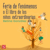 Betina Gonz?lez. Feria de fen?menos - o el libro de los ni?os extraordinarios