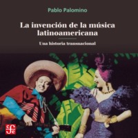 Pablo Palomino. La invenci?n de la m?sica latinoamericana - Una historia transnacional