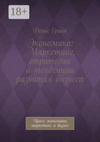 Экономика: Маркетинг, стратегии и тенденции развития бизнеса. Цикл: экономика, маркетинг и бизнес