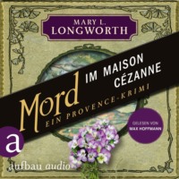Mary L. Longworth. Mord im Maison C?zanne - Ein Provence-Krimi - Verlaque & Bonnet ermitteln, Band 5 (Ungek?rzt)