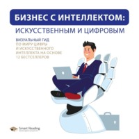 Smart Reading. Бизнес с интеллектом: искусственным и цифровым. Визуальный гид по миру цифры и искусственного интеллекта на основе 12 бестселлеров