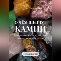 Оксана Савинцева. О чем шепчут камни. Руководство по взаимодействию с природными минералами. Литотерапия