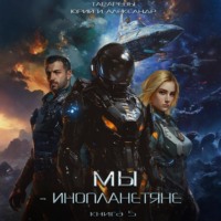 . Мы- инопланетяне. Книга 5