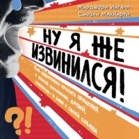Марджори Ингалл. Ну я же извинился! Как эффективно просить прощения у второй половинки, друзей, клиентов – и даже у своей собаки