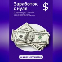 Андрей Миллиардов. Заработок с нуля. 15 проверенных способов начать зарабатывать в интернете без вложений