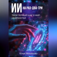 Юлия Михайлова. ИИ на раз-два-три: Твой первый шаг в мир нейросетей