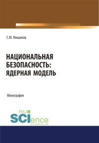 Национальная безопасность. Ядерная модель. (Аспирантура, Магистратура). Монография.