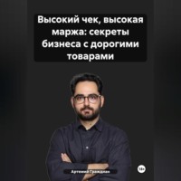 Артемий Граждиан. Высокий чек, высокая маржа: секреты бизнеса с дорогими товарами