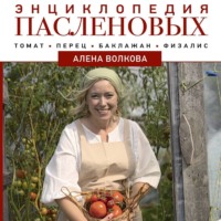Алёна Волкова. Энциклопедия пасленовых. Томат. Перец. Баклажан. Физалис