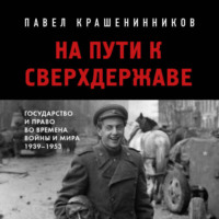 П. В. Крашенинников. На пути к сверхдержаве. Государство и право во времена войны и мира (1939-1953)