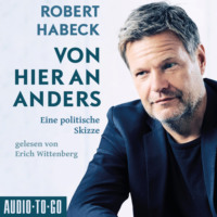 Robert Habeck. Von hier an anders - Eine politische Skizze (ungek?rzt)