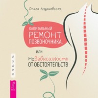 Ольга Андриевская. Капитальный ремонт позвоночника, или НеЗависимость от обстоятельств