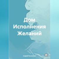 Андрей Пылинский. Дом Исполнения Желаний