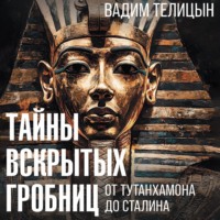 . Тайны вскрытых гробниц: от Тутанхамона до Сталина