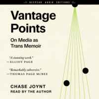 Chase Joynt. Vantage Points - On Media as Trans Memoir (Unabridged)