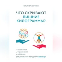 Татьяна Сергеева. Что скрывают лишние килограммы? Психология, упражнения, лайфхаки для реального похудения навсегда