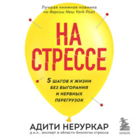 Адити Неруркар. На стрессе. 5 шагов к жизни без выгорания и нервных перегрузок