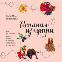 Катерина Нечунаева. Испания изнутри. Как на самом деле живут в стране фламенко и сиесты?