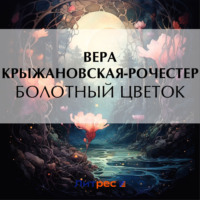 Вера Ивановна Крыжановская-Рочестер. Болотный цветок