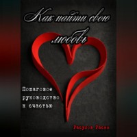 Расим Расулов. Как найти свою любовь. Пошаговое руководство к счастью