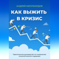 . Как выжить в кризис. Практическое руководство по сохранению психологического здоровья