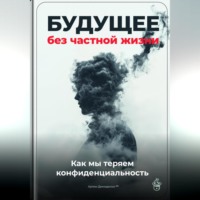 . Будущее без частной жизни: Как мы теряем конфиденциальность