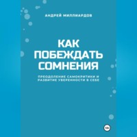 . Как побеждать сомнения. Преодоление самокритики и развитие уверенности в себе