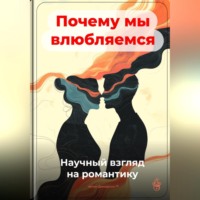. Почему мы влюбляемся: Научный взгляд на романтику