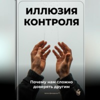 . Иллюзия контроля: Почему нам сложно доверять другим