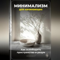 . Минимализм для начинающих: Как освободить пространство и разум