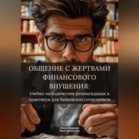 Ольга Викторовна Медяник. Общение с жертвами финансового внушения: учебно-методические рекомендации и практикум для банковских сотрудников