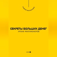 . Секреты больших денег. Уроки миллионеров