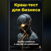 . Краш-тест для бизнеса: Выяви слабости и сделай их сильными