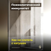 . Психологический иммунитет: Как не слететь с катушек