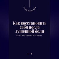. Как восстановить себя после душевной боли. Путь к внутреннему исцелению