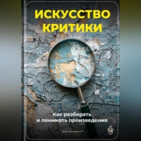 . Искусство критики: Как разбирать и понимать произведения