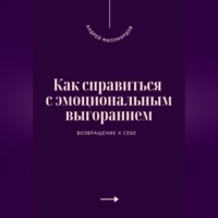 . Как справиться с эмоциональным выгоранием. Возвращение к себе