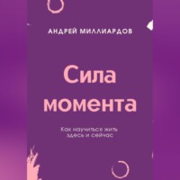 . Сила момента. Как научиться жить здесь и сейчас