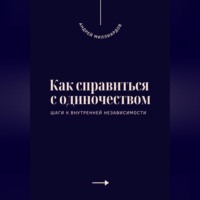 . Как справиться с одиночеством. Шаги к внутренней независимости