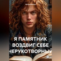 . Я ПАМЯТНИК ВОЗДВИГ СЕБЕ НЕРУКОТВОРНЫЙ