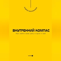 . Внутренний компас. Как найти свою цель и идти к ней