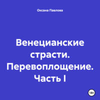 . Венецианские страсти. Перевоплощение. Часть I