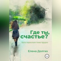 Елена Владимировна Долгих. Где ты, счастье?