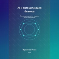 Ранас Мукминов. AI и автоматизация бизнеса: Полное руководство по созданию умного предприятия