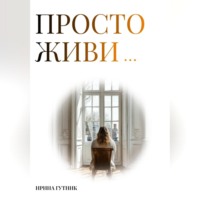 Ирина Гутник. Просто живи…
